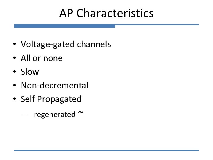 AP Characteristics • • • Voltage-gated channels All or none Slow Non-decremental Self Propagated