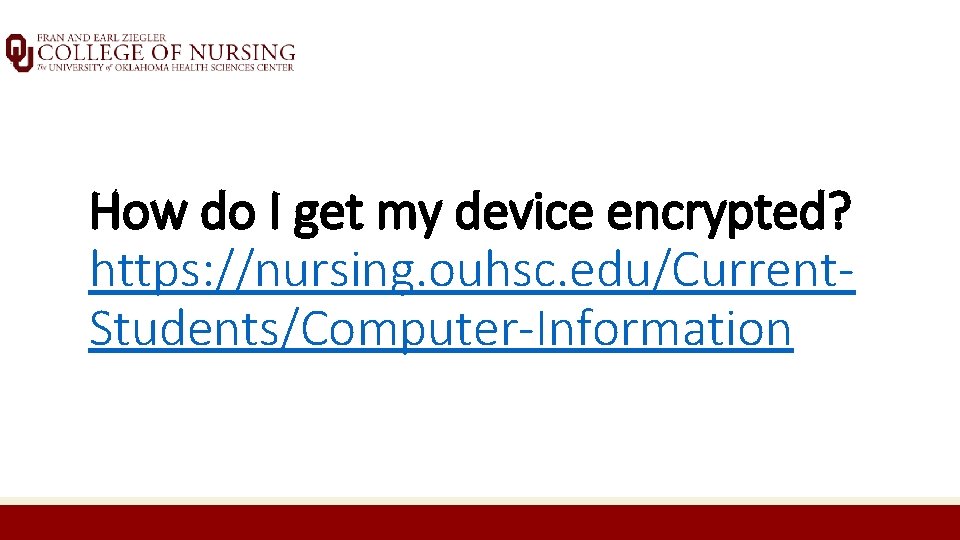 How do I get my device encrypted? https: //nursing. ouhsc. edu/Current. Students/Computer-Information 