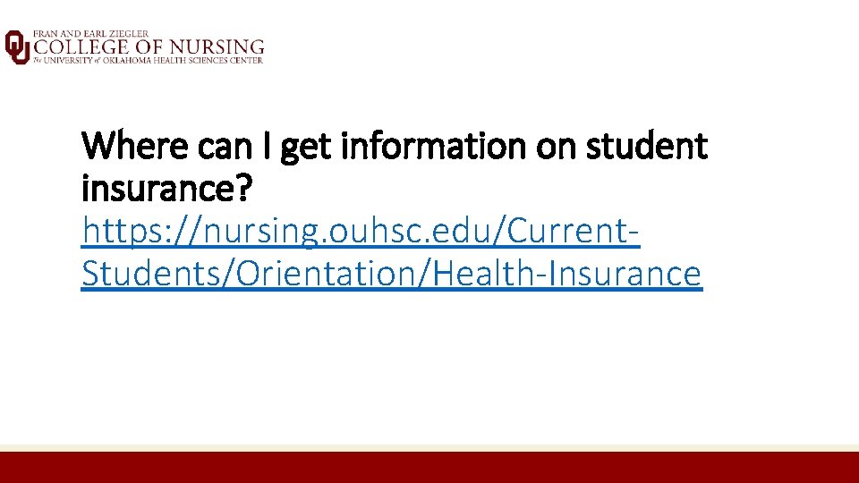 Where can I get information on student insurance? https: //nursing. ouhsc. edu/Current. Students/Orientation/Health-Insurance 