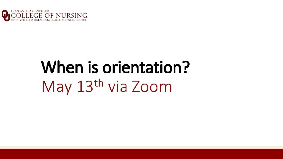 When is orientation? th May 13 via Zoom 