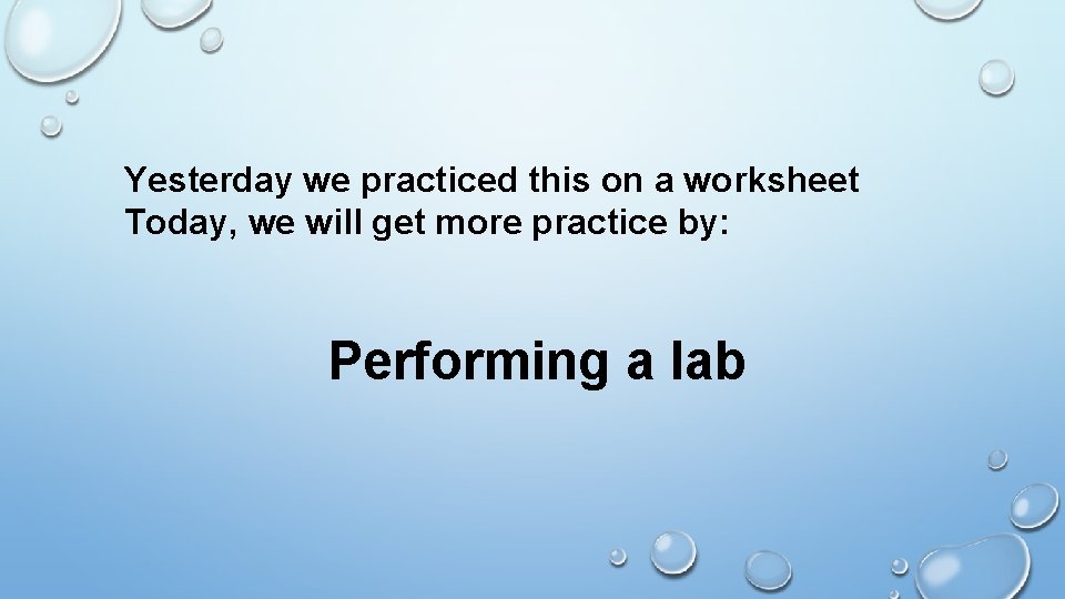 Yesterday we practiced this on a worksheet Today, we will get more practice by: