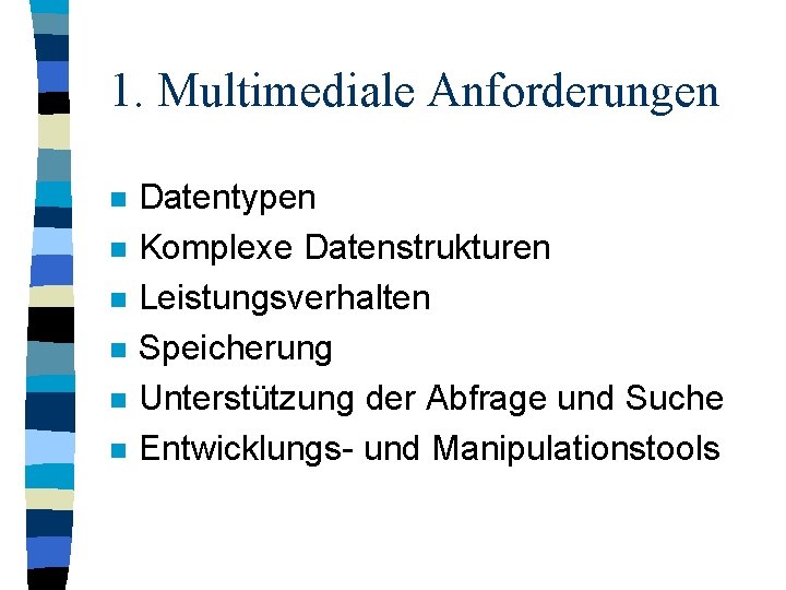 1. Multimediale Anforderungen n n n Datentypen Komplexe Datenstrukturen Leistungsverhalten Speicherung Unterstützung der Abfrage