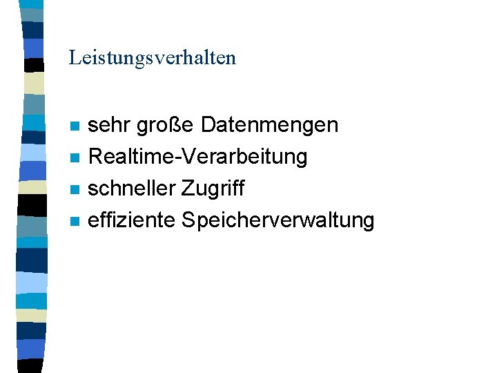 Leistungsverhalten n n sehr große Datenmengen Realtime-Verarbeitung schneller Zugriff effiziente Speicherverwaltung 