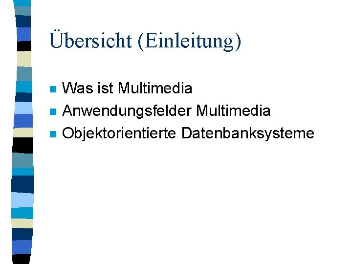 Übersicht (Einleitung) n n n Was ist Multimedia Anwendungsfelder Multimedia Objektorientierte Datenbanksysteme 