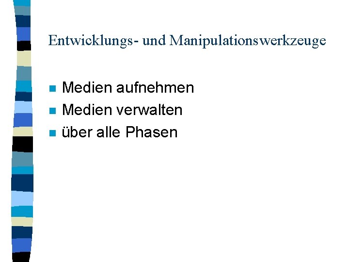 Entwicklungs- und Manipulationswerkzeuge n n n Medien aufnehmen Medien verwalten über alle Phasen 