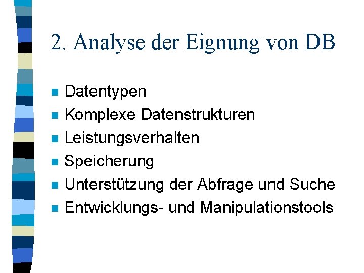 2. Analyse der Eignung von DB n n n Datentypen Komplexe Datenstrukturen Leistungsverhalten Speicherung