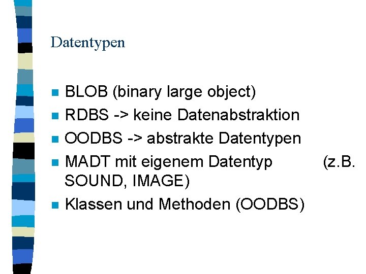 Datentypen n n BLOB (binary large object) RDBS -> keine Datenabstraktion OODBS -> abstrakte