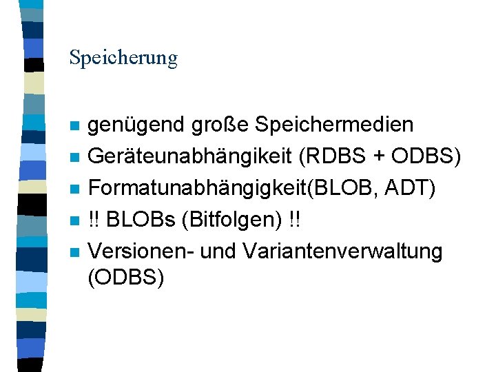 Speicherung n n n genügend große Speichermedien Geräteunabhängikeit (RDBS + ODBS) Formatunabhängigkeit(BLOB, ADT) !!