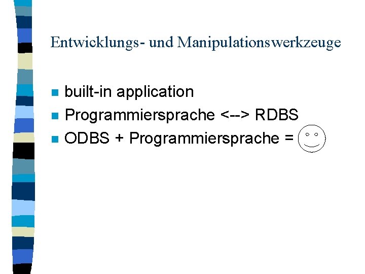 Entwicklungs- und Manipulationswerkzeuge n n n built-in application Programmiersprache <--> RDBS ODBS + Programmiersprache