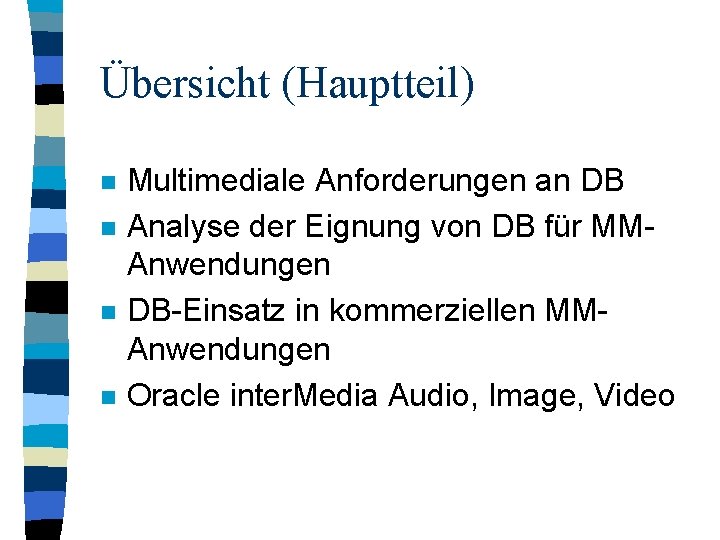 Übersicht (Hauptteil) n n Multimediale Anforderungen an DB Analyse der Eignung von DB für