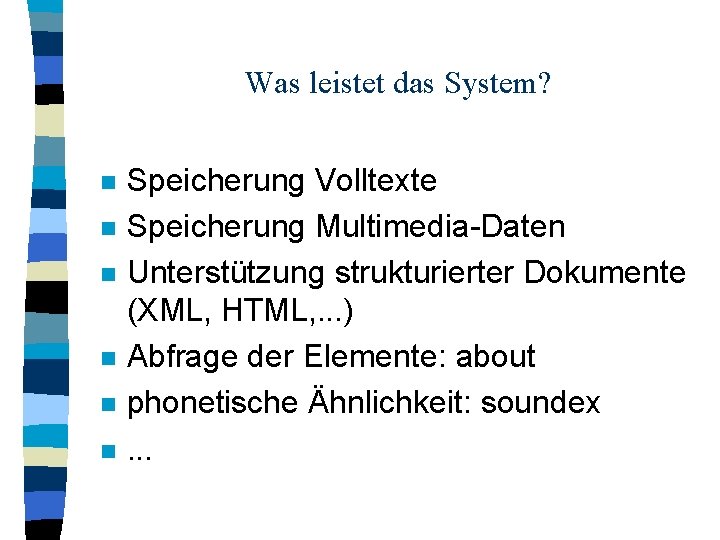 Was leistet das System? n n n Speicherung Volltexte Speicherung Multimedia-Daten Unterstützung strukturierter Dokumente