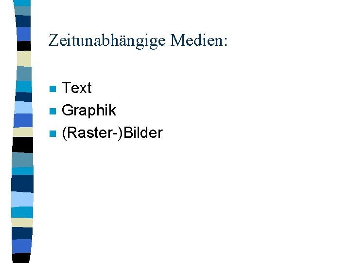 Zeitunabhängige Medien: n n n Text Graphik (Raster-)Bilder 