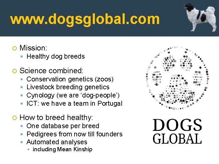 www. dogsglobal. com Mission: Healthy dog breeds Science combined: Conservation genetics (zoos) Livestock breeding
