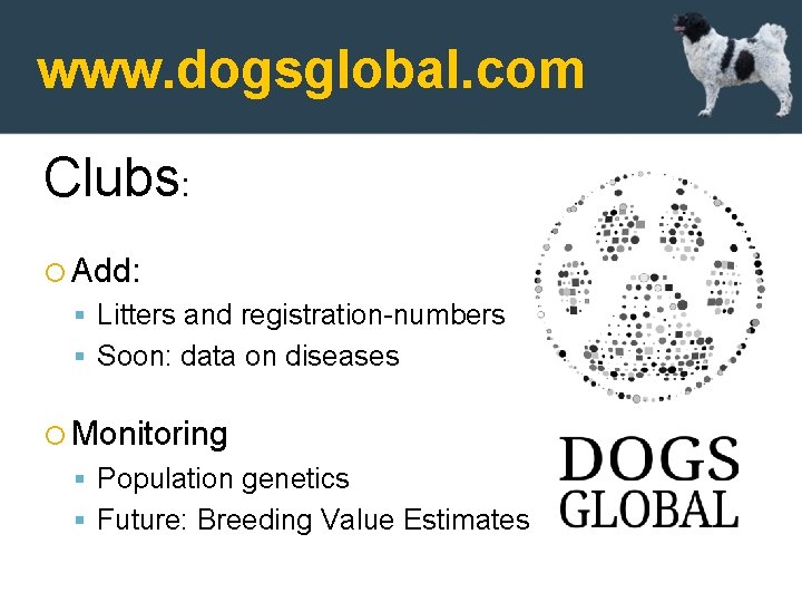 www. dogsglobal. com Clubs: Add: Litters and registration-numbers Soon: data on diseases Monitoring Population