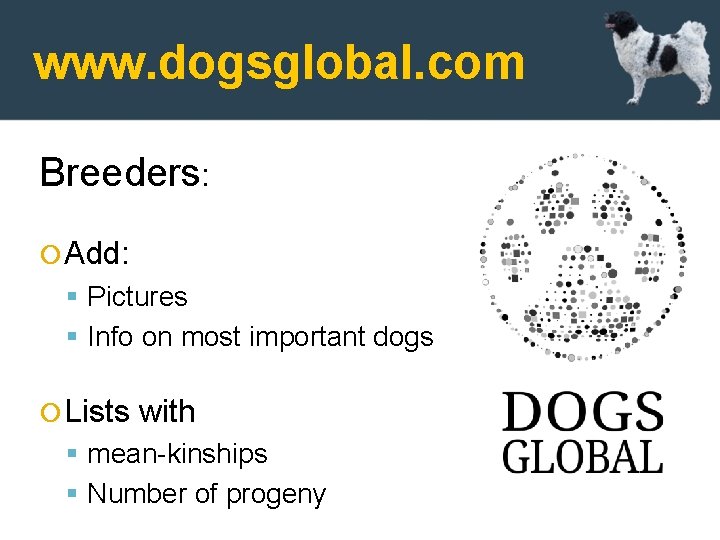 www. dogsglobal. com Breeders: Add: Pictures Info on most important dogs Lists with mean-kinships