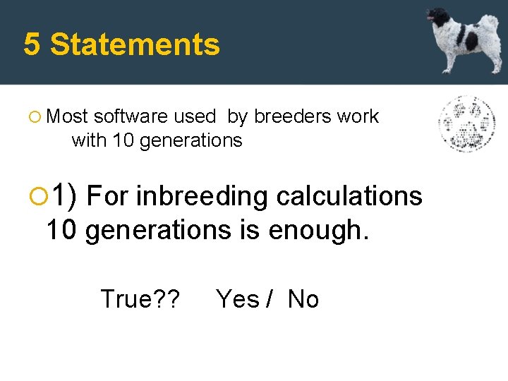 5 Statements Most software used by breeders work with 10 generations 1) For inbreeding