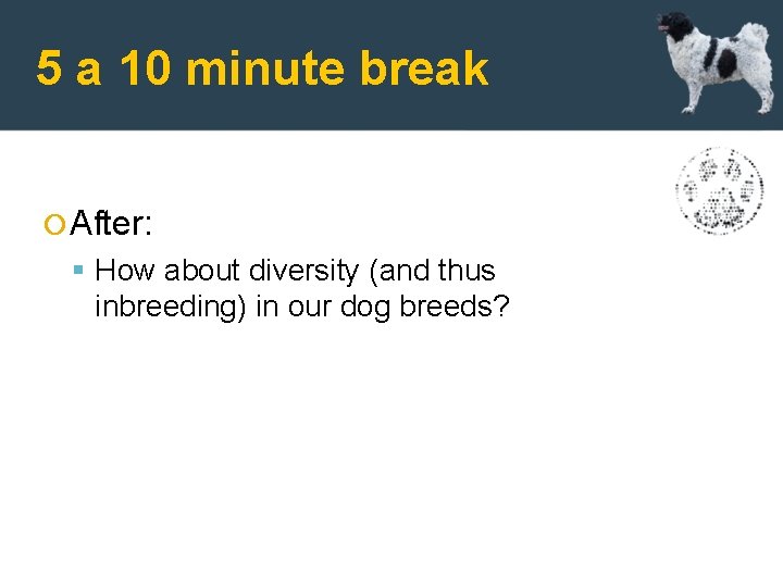 5 a 10 minute break After: How about diversity (and thus inbreeding) in our