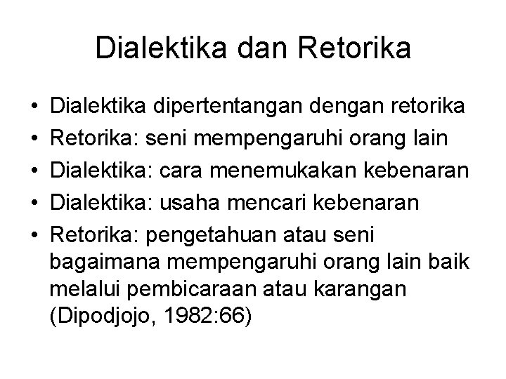 Dialektika dan Retorika • • • Dialektika dipertentangan dengan retorika Retorika: seni mempengaruhi orang