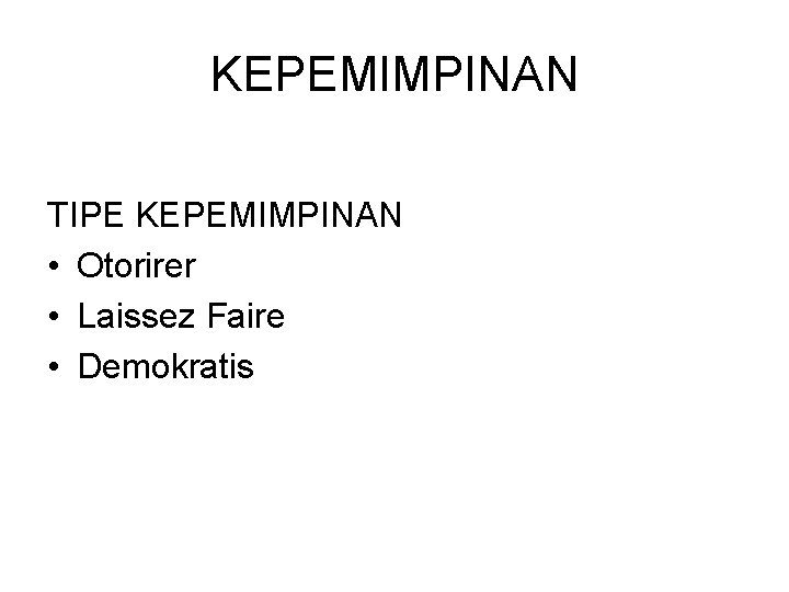 KEPEMIMPINAN TIPE KEPEMIMPINAN • Otorirer • Laissez Faire • Demokratis 