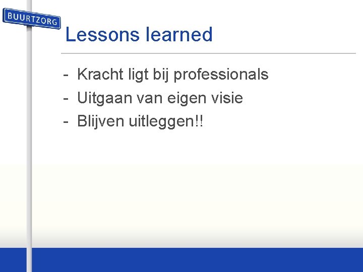 Lessons learned - Kracht ligt bij professionals - Uitgaan van eigen visie - Blijven