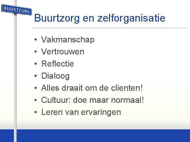 Buurtzorg en zelforganisatie • • Vakmanschap Vertrouwen Reflectie Dialoog Alles draait om de clienten!