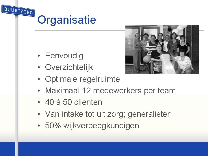 Organisatie • • Eenvoudig Overzichtelijk Optimale regelruimte Maximaal 12 medewerkers per team 40 à