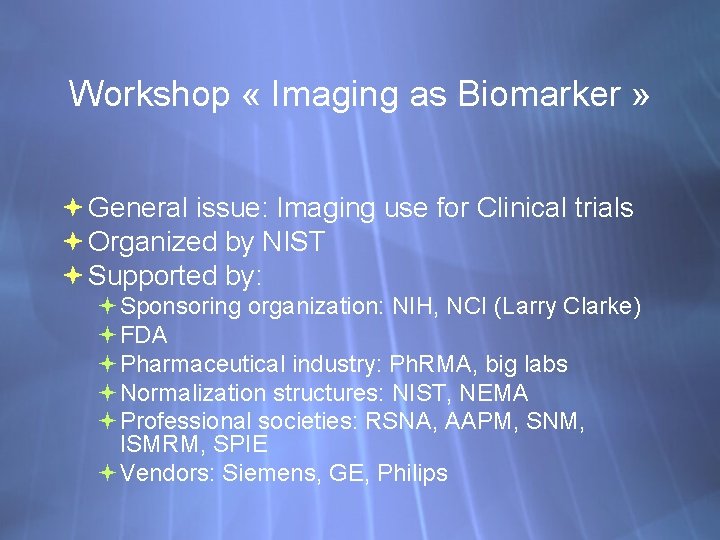 Workshop « Imaging as Biomarker » General issue: Imaging use for Clinical trials Organized