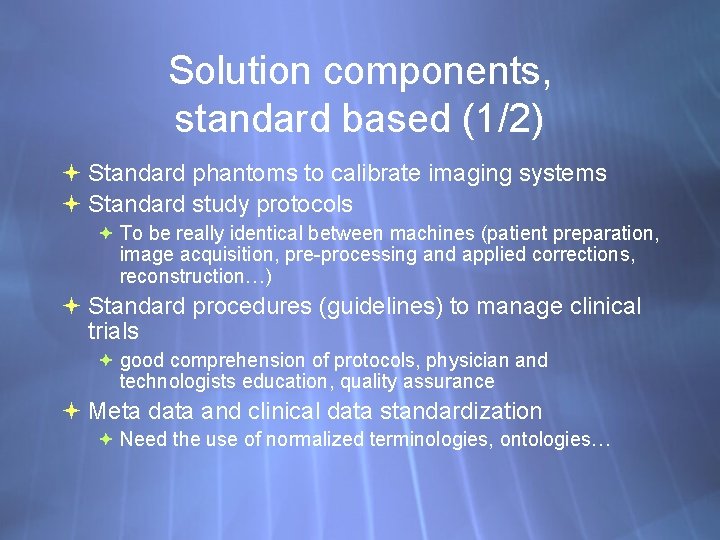 Solution components, standard based (1/2) Standard phantoms to calibrate imaging systems Standard study protocols