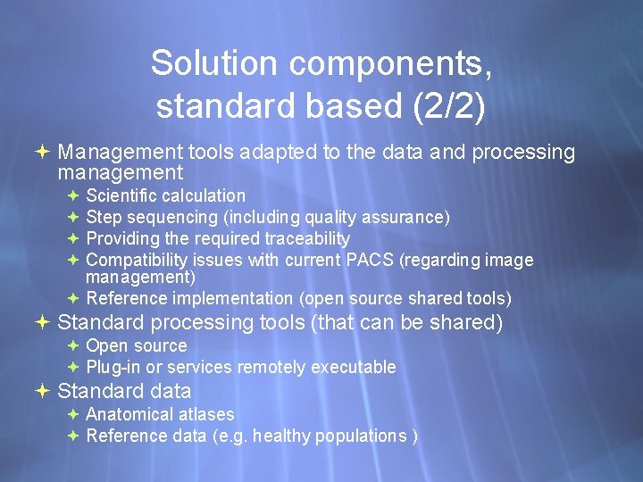Solution components, standard based (2/2) Management tools adapted to the data and processing management