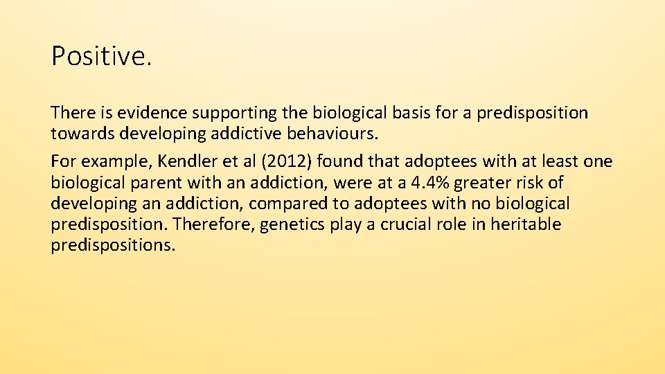 Positive. There is evidence supporting the biological basis for a predisposition towards developing addictive