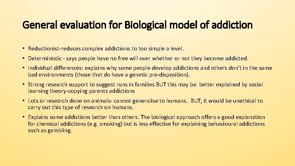 General evaluation for Biological model of addiction • Reductionist-reduces complex addictions to too simple