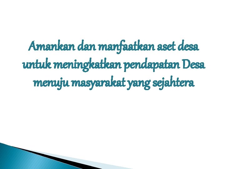 Amankan dan manfaatkan aset desa untuk meningkatkan pendapatan Desa menuju masyarakat yang sejahtera 