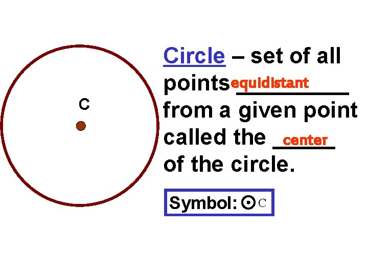 C Circle – set of all pointsequidistant _____ from a given point called the