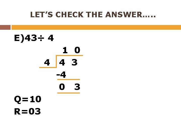 LET’S CHECK THE ANSWER…. . E)43÷ 4 1 0 4 4 3 -4 0