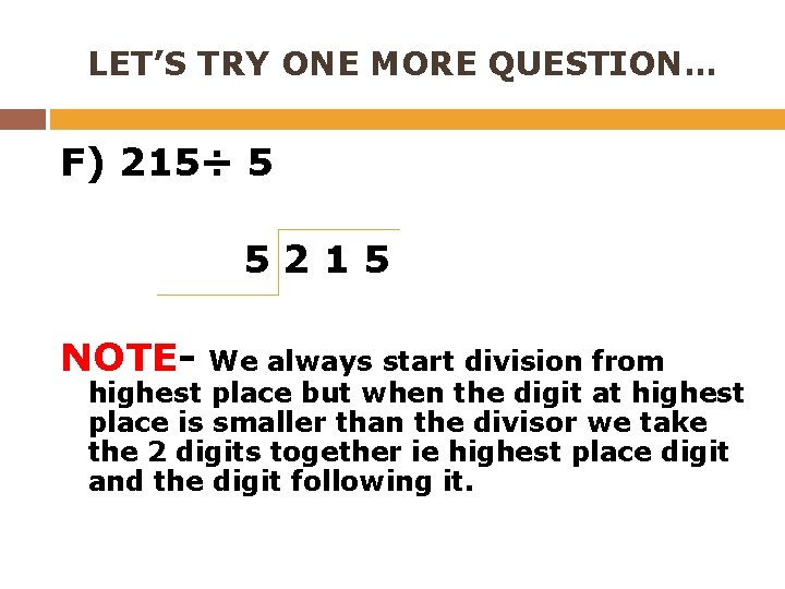 LET’S TRY ONE MORE QUESTION… F) 215÷ 5 5215 NOTE- We always start division