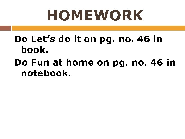 HOMEWORK Do Let’s do it on pg. no. 46 in book. Do Fun at