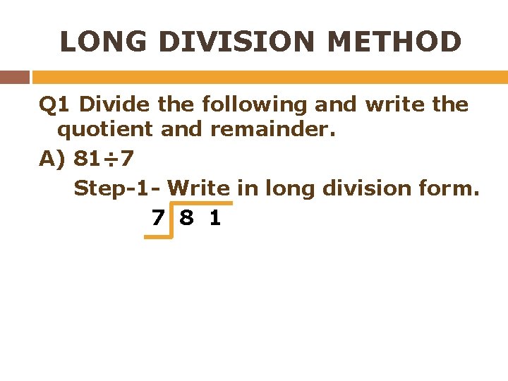 LONG DIVISION METHOD Q 1 Divide the following and write the quotient and remainder.