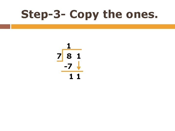 Step-3 - Copy the ones. 1 7 8 1 -7 11 