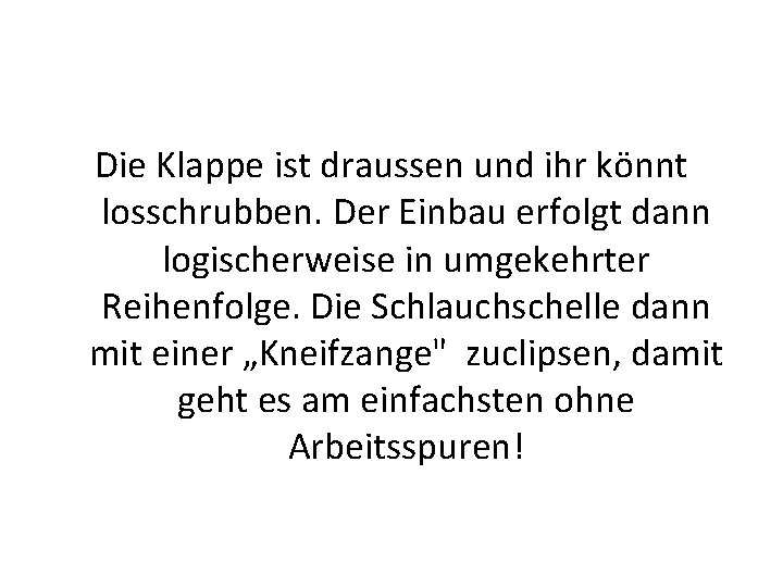 Die Klappe ist draussen und ihr könnt losschrubben. Der Einbau erfolgt dann logischerweise in