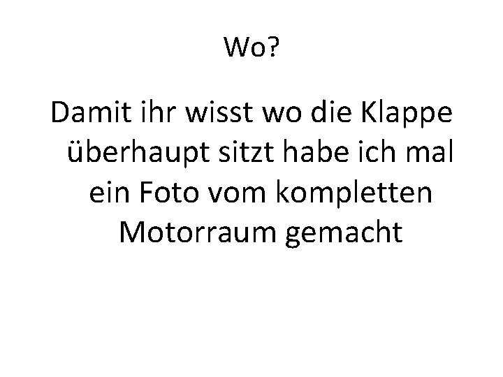 Wo? Damit ihr wisst wo die Klappe überhaupt sitzt habe ich mal ein Foto