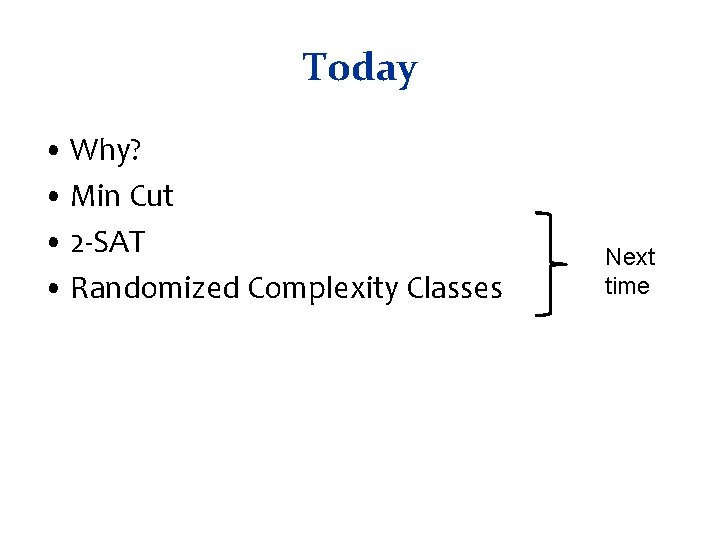Today • Why? • Min Cut • 2 -SAT • Randomized Complexity Classes Next