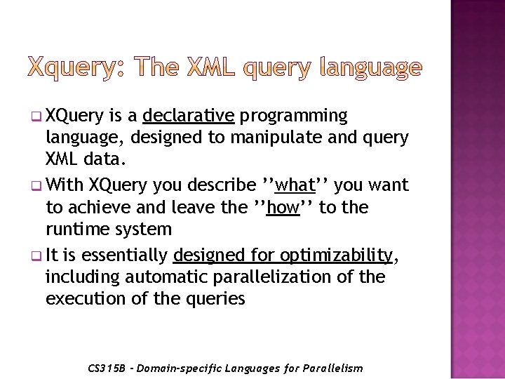 q XQuery is a declarative programming language, designed to manipulate and query XML data.