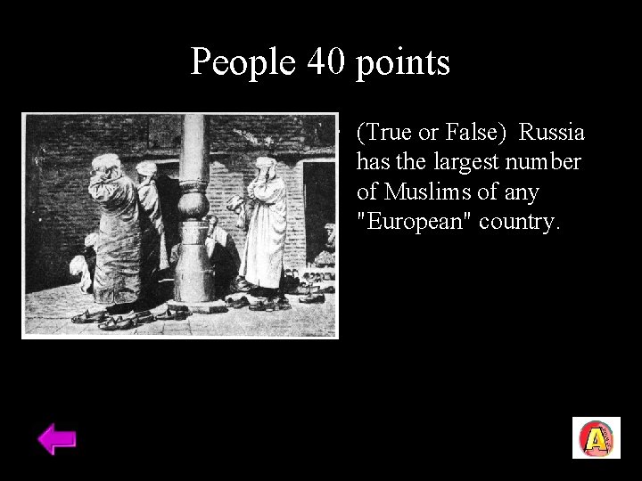 People 40 points • (True or False) Russia has the largest number of Muslims