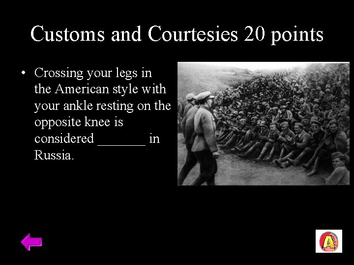 Customs and Courtesies 20 points • Crossing your legs in the American style with