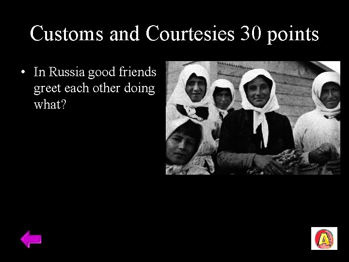 Customs and Courtesies 30 points • In Russia good friends greet each other doing