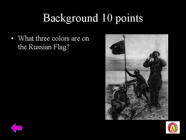 Background 10 points • What three colors are on the Russian Flag? 