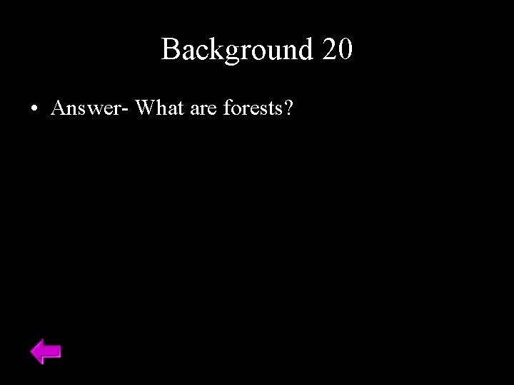 Background 20 • Answer- What are forests? 