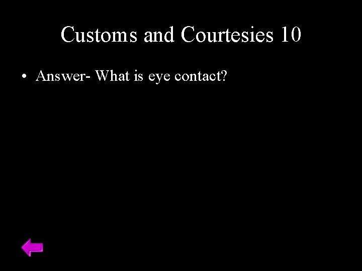Customs and Courtesies 10 • Answer- What is eye contact? 