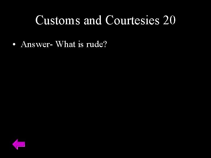 Customs and Courtesies 20 • Answer- What is rude? 