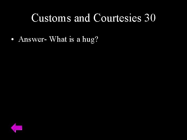 Customs and Courtesies 30 • Answer- What is a hug? 